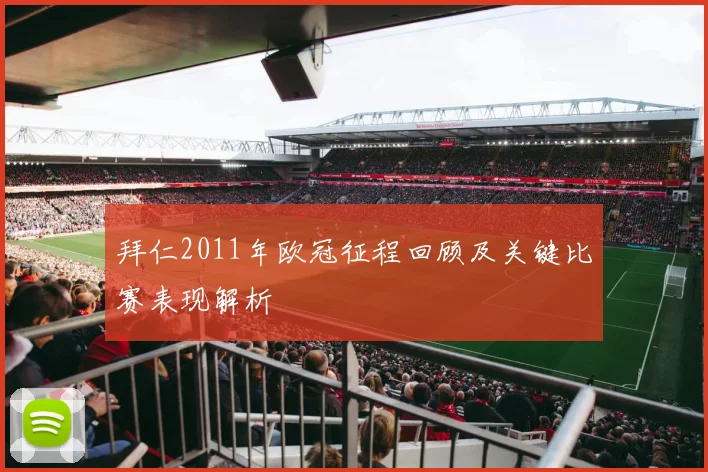 拜仁2011年欧冠征程回顾及关键比赛表现解析